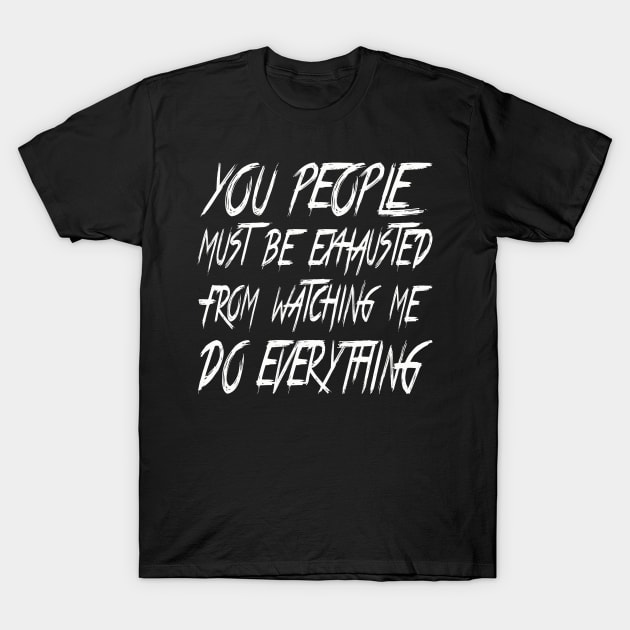 You People Must Be Exhausted T-Shirt by raeex